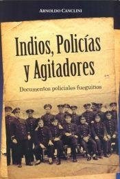 Papel Indios , Policias Y Agitadores . Documentos Policiales Fueguinos