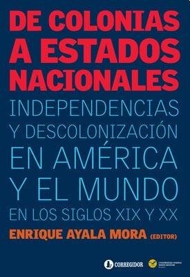 Papel De Colonias A Estados Nacionales. Independencias Y Descolonización En América Y El Mundo En Los