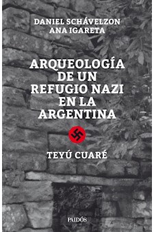 Papel Arqueologia De Un Refugio Nazi En La Argentina. Teyu Cuare