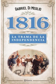 Papel 1816. La Verdadera Trama De La Independencia