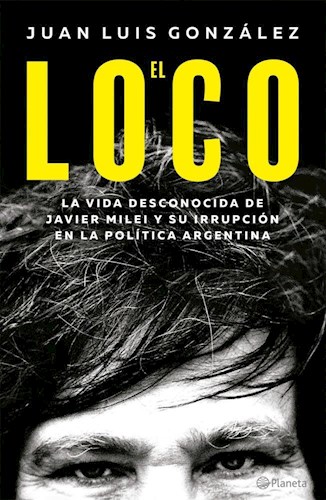 Papel El Loco  - La Vida Desconocida De Javier Milei Y Su Irrupción En La Política Argentina