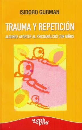 Papel Trauma Y Repeticion. Algunos Aportes Al Psicoanalisis Con Niños