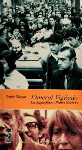 Papel Funeral Vigilado - La Despedida A Pablo Neruda