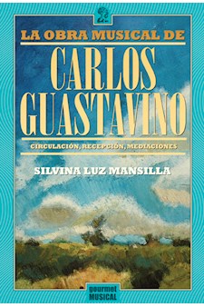 Papel La Obra Musical De Carlos Guastavino. Circulación, Recepción, Mediaciones