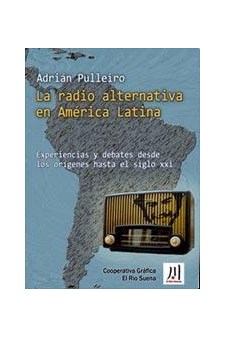 Papel Radio Alternativa En América Latina, La. Experiencias Y Debates Desde Los Orígenes Hasta El Siglo Xx