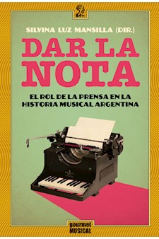 Papel Dar La Nota. El Rol De La Prensa En La Historia Musical Argentina (1848-1943)