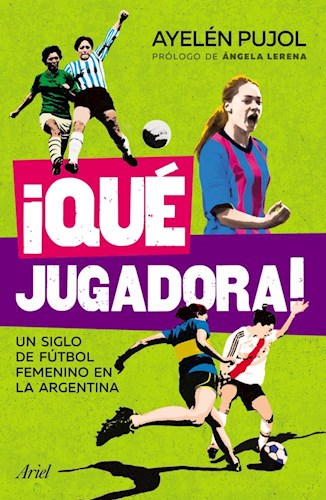 Papel ¡Qué Jugadora! Un Siglo De Fútbol Femenino En La Argentina