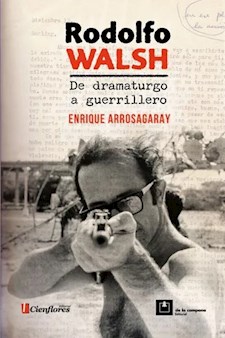 Papel Rodolfo Walsh, De Dramaturgo A Guerrillero