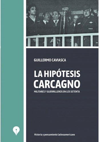 Papel La Hipotesis Carcagno. Militares Y Guerrilleros En Los Setentas