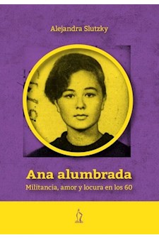 Papel Ana Alumbrada. Militancia, Amor Y Locura En Los 60