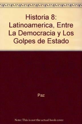Papel Historia 8:Latinoamerica:Entre La Democracia Y Los Golpes De