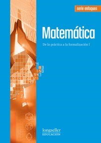Papel Matematica I - De La Practica A La Formalizacion Serie Enfoq
