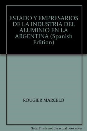 Papel Estado Y Empresarios De La Industria Del Aluminio En La Argentina. El Caso Aluar
