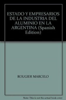 Papel Estado Y Empresarios De La Industria Del Aluminio En La Argentina. El Caso Aluar