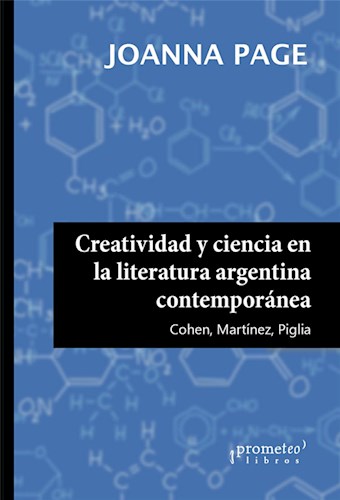 Papel Creatividad Y Ciencia En La Literatura Argentina Contemporanea: Cohen, Martinez, Piglia