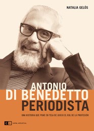 Papel Antonio Di Benedetto, Periodista. Una Historia Que Pone En Tela De Juicio El Rol De La Profesión