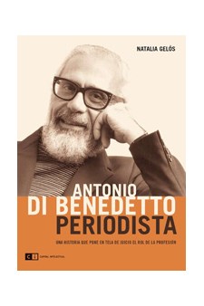 Papel Antonio Di Benedetto, Periodista. Una Historia Que Pone En Tela De Juicio El Rol De La Profesión