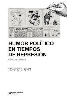 Papel Humor Politico En Tiempos De Represion. Clarin 1973-1983