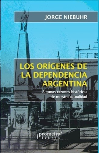 Papel Origenes De La Dependencia Argentina, Los. Algunas Razones Historicas De Nuestra Actualidad
