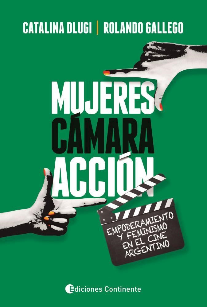 Papel Mujeres , Camara , Accion . Empoderamiento Y Feminismo En El Cine Argentino