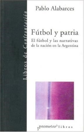 Papel Futbol Y Patria. El Futbol Y Las Narrativas De La Nacion En La Argentina