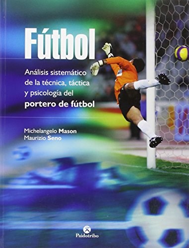 Papel Futbol. Analisis Sistematico De La Tecnica, Tactica Y Psicologia Del Portero De Futbol
