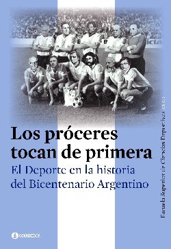 Papel Los Proceres Tocan De Primera: El Deporte En La Historia Del Bicentenario Argentino