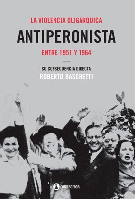 Papel La Violencia Oligarquica Antiperonista Entre 1951