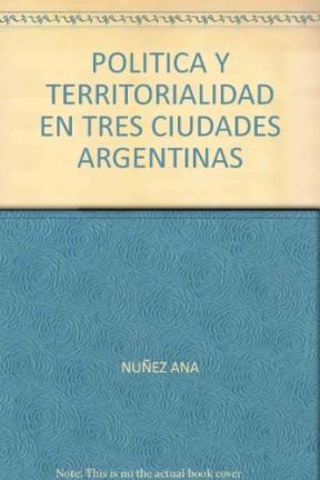 Papel Política Y Territorialidad En Tres Ciudades Argentinas