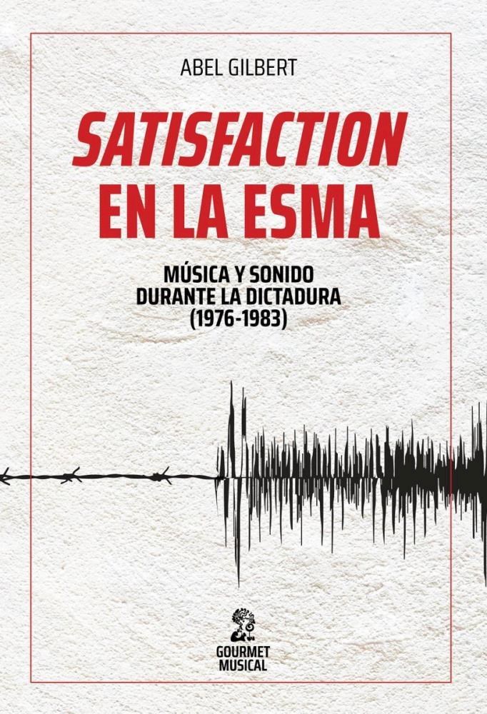 Papel Satisfactión En La Esma: Música Y Sonido Durante La Última Dictadura (1976-1983)