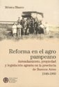 Papel Reforma En El Agro Pampeano. Arrendamiento, Propiedad Y Legislacion
