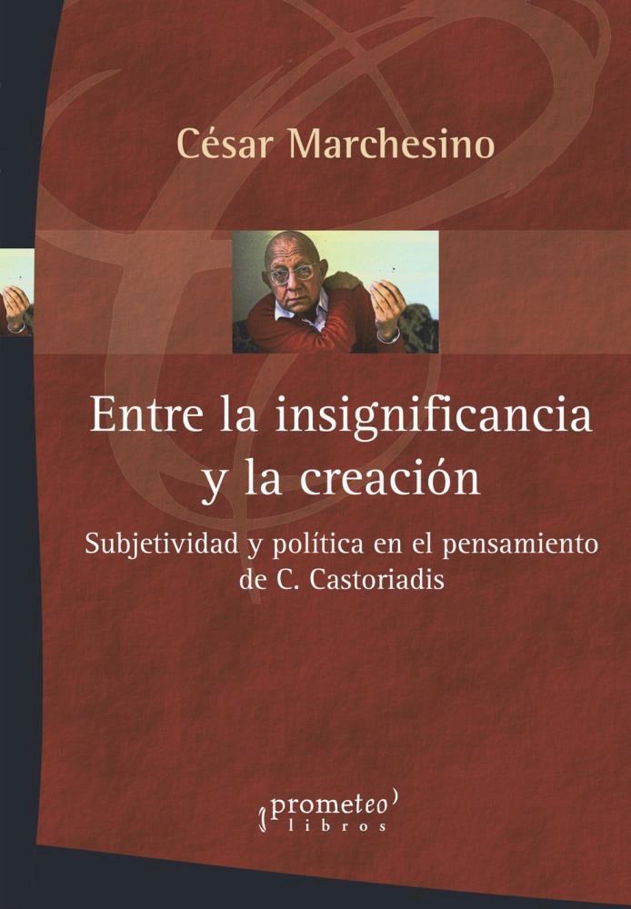 Papel Entre La Insignificancia Y La Creacion. Subjetividad Y Politica En El Pensamiento De Castoriadis