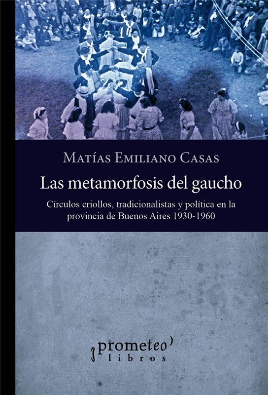 Papel Las Metamorfosis Del Gaucho. Circulos Criollos, Tradicionalistas Y Politica