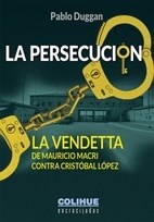 Papel La Persecución - La Vendetta De Mauricio Macri Contra Cristobal Lopez