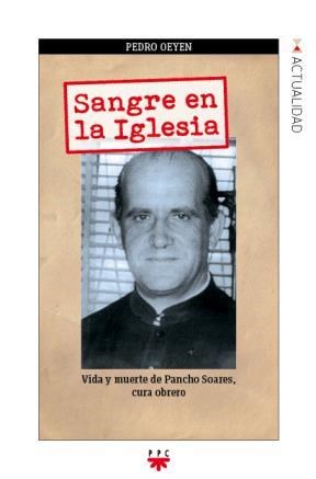 Papel Sangre En La Iglesia. Vida Y Muerte De Pancho Soares, Cura Obrero