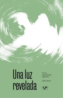 Papel Una Luz Revelada. El Cine Experimental Argentino