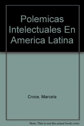 Papel Polémicas Intelectuales En América Latina. Del "Meridiano Intelectual" Al Caso Padilla (1927-1971)