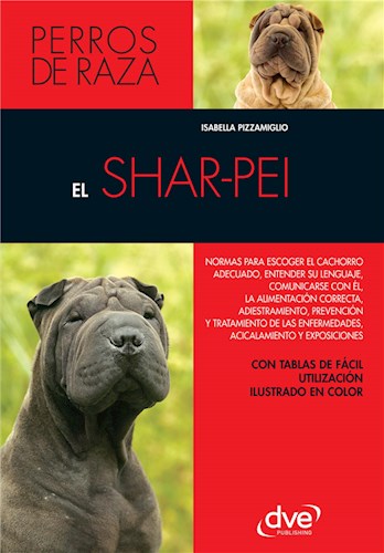  El Shar-Pei  Normas Para Escoger El Cachorro Adecuado  Entender Su Lenguaje  Adiestramiento  Prevención Y Tratamiento De Las Enfermedades  Acicalamiento
