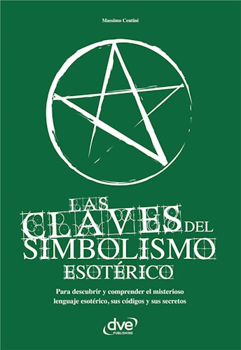  Las Claves Del Simbolismo Esotérico  Para Descubrir Y Comprender El Misterioso Lenguaje Esotérico  Sus Códigos Y Sus Secretos