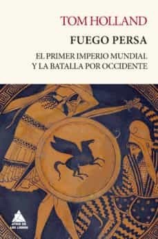  Fuego Persa  El Primer Imperio Mundial Y La Batalla Por Occi