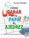  Como Ganar A Tu Papa Al Ajedrez -Incluye Los 50 Jaques Mas M