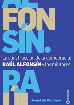 Papel LA CONSTRUCCION DE LA DEMOCRACIA: RAUL ALFONSIN Y LOS MILITARES