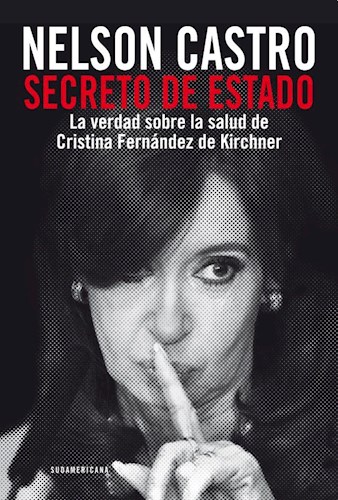 Papel SECRETO DE ESTADO LA VERDAD SOBRE LA SALUD DE CRISTINA FERNANDEZ DE KIRCHNER