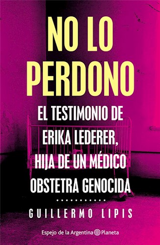 Papel NO LO PERDONO EL TESTIMONIO DE ERIKA LEDERER, HIJA DE UN MEDICO OBSTETRA GENOCIDA