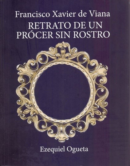 Papel FRANCISCO XAVIER DE VIANA RETRATO DE UN PRÓCER SIN ROSTRO
