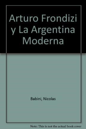 Papel ARTURO FRONDIZI Y LA ARGENTINA MODERNA LA FORJA DE UNA ILUSI