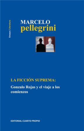  La Ficción Suprema  Gonzalo Rojas Y El Viaje A Los Comienzos