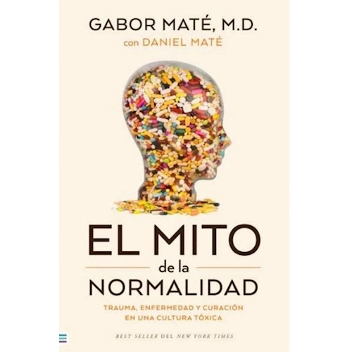 Papel EL MITO DE LA NORMALIDAD: TRAUMA, ENFERMEDAD Y CURACIÓN EN UNA CULTURA TÓXICA | DE: MATÉ, GABOR