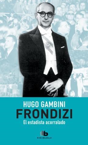  Frondizi  El Estadista Acorralado