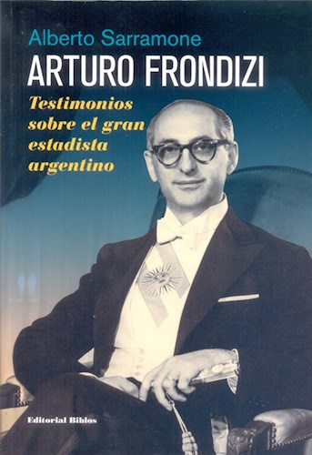  Arturo Frondizi  Testimonios Sobre El Gran Estadista Argenti